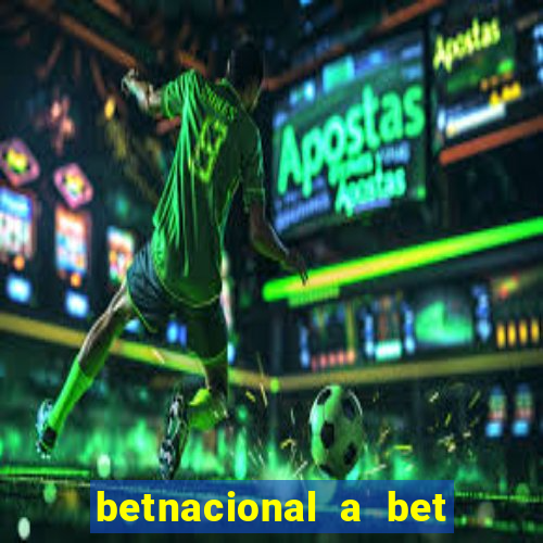 betnacional a bet dos brasileiros